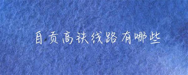 自貢高鐵線路有哪些